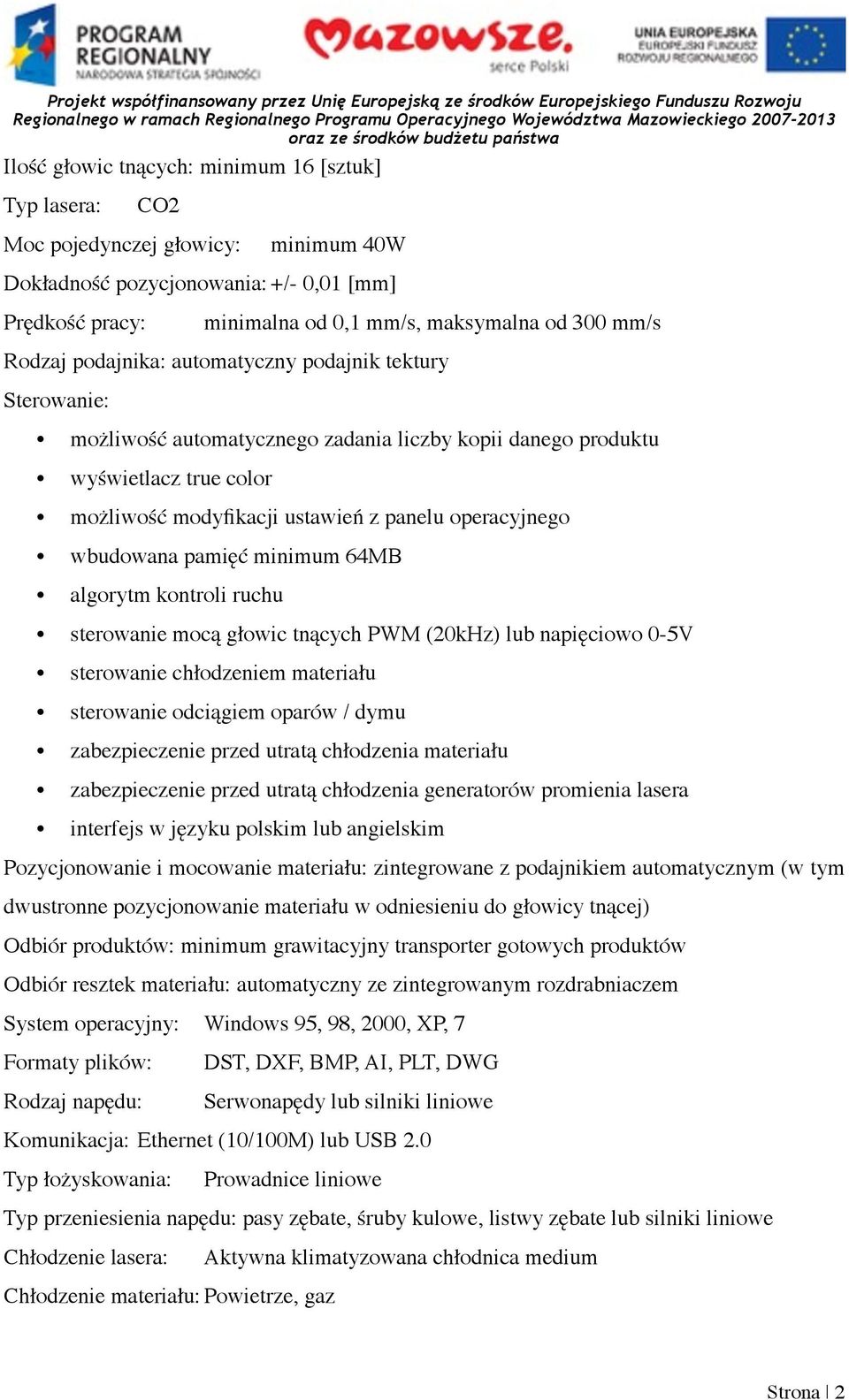 wbudowana pamięć minimum 64MB algorytm kontroli ruchu sterowanie mocą głowic tnących PWM (20kHz) lub napięciowo 0-5V sterowanie chłodzeniem materiału sterowanie odciągiem oparów / dymu zabezpieczenie