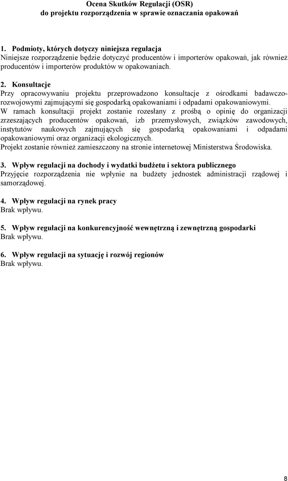 Konsultacje Przy opracowywaniu projektu przeprowadzono konsultacje z ośrodkami badawczorozwojowymi zajmującymi się gospodarką opakowaniami i odpadami opakowaniowymi.