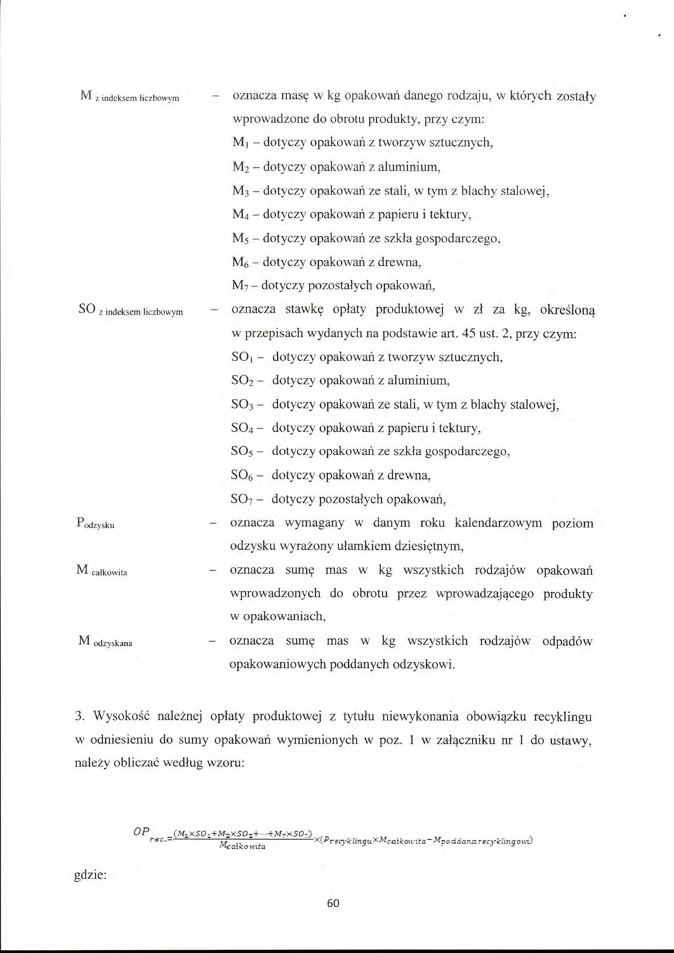 t - dotyczy opakowań z papieru i tektury, M 5 - dotyczy opakowań ze szkła gospodarczego, M 6 - dotyczy opakowań z drewna, M 7 - dotyczy pozostałych opakowań, SO z indeksem liczbowym podzysku oznacza