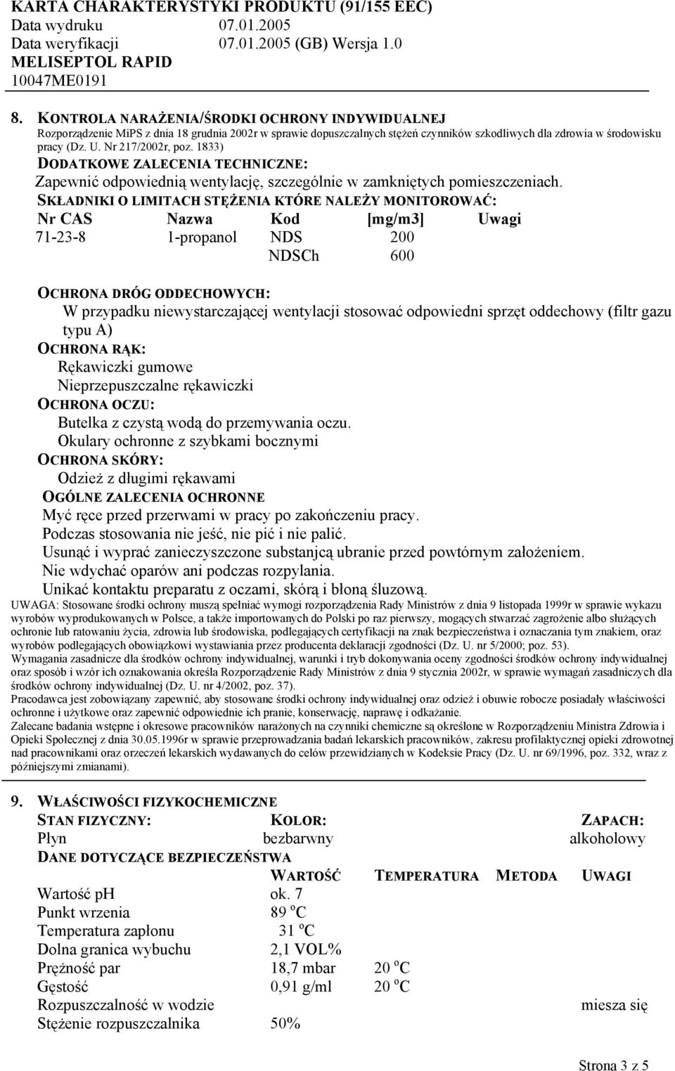SKŁADNIKI O LIMITACH STĘŻENIA KTÓRE NALEŻY MONITOROWAĆ: Nr CAS Nazwa Kod [mg/m3] Uwagi 71-23-8 1-propanol NDS 200 NDSCh 600 OCHRONA DRÓG ODDECHOWYCH: W przypadku niewystarczającej wentylacji stosować