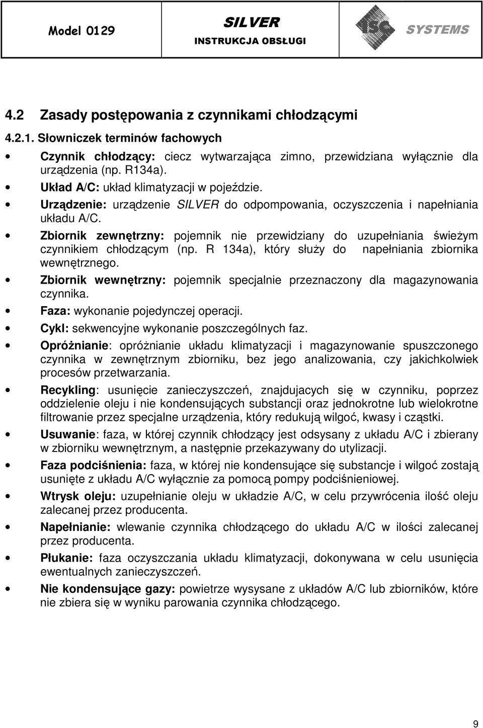 Zbiornik zewnętrzny: pojemnik nie przewidziany do uzupełniania świeŝym czynnikiem chłodzącym (np. R 134a), który słuŝy do napełniania zbiornika wewnętrznego.