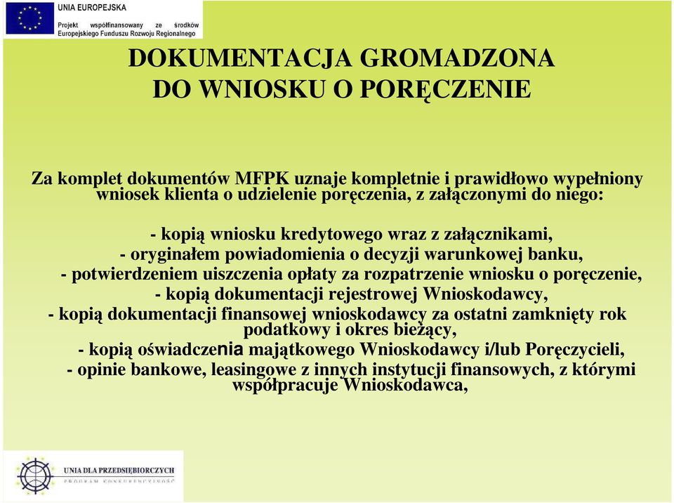 rozpatrzenie wniosku o poręczenie, - kopią dokumentacji rejestrowej Wnioskodawcy, - kopią dokumentacji finansowej wnioskodawcy za ostatni zamknięty rok podatkowy i