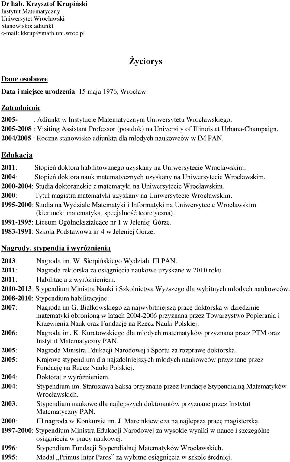 2004/2005 : Roczne stanowisko adiunkta dla młodych naukowców w IM PAN. Edukacja 2011: Stopień doktora habilitowanego uzyskany na Uniwersytecie Wrocławskim.