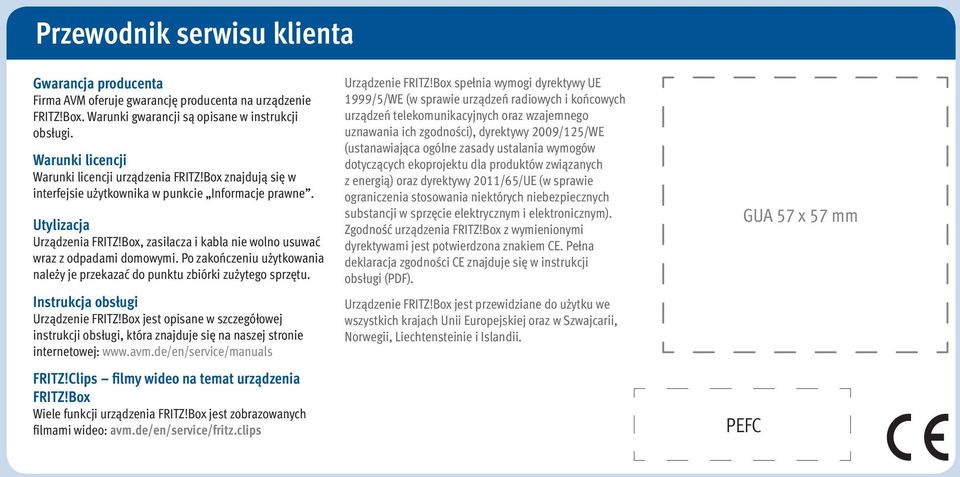 Box, zasilacza i kabla nie wolno usuwać wraz z odpadami domowymi. Po zakończeniu użytkowania należy je przekazać do punktu zbiórki zużytego sprzętu. Instrukcja obsługi Urządzenie FRITZ!