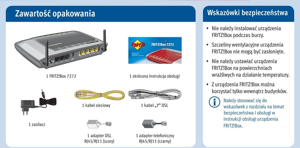 Nie należy ustawiać urządzenia FRITZ!Box na powierzchniach wrażliwych na działanie temperatury. Z urządzenia FRITZ!Box można korzystać tylko wewnątrz budynków.