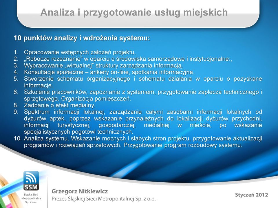 5. Stworzenie schematu organizacyjnego i schematu działania w oparciu o pozyskane informacje. 6. Szkolenie pracowników, zapoznanie z systemem, przygotowanie zaplecza technicznego i sprzętowego.