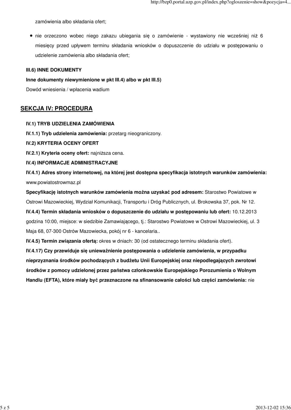 5) Dowód wniesienia / wpłacenia wadium SEKCJA IV: PROCEDURA IV.1) TRYB UDZIELENIA ZAMÓWIENIA IV.1.1) Tryb udzielenia zamówienia: przetarg nieograniczony. IV.2) KRYTERIA OCENY OFERT IV.2.1) Kryteria oceny ofert: najniższa cena.