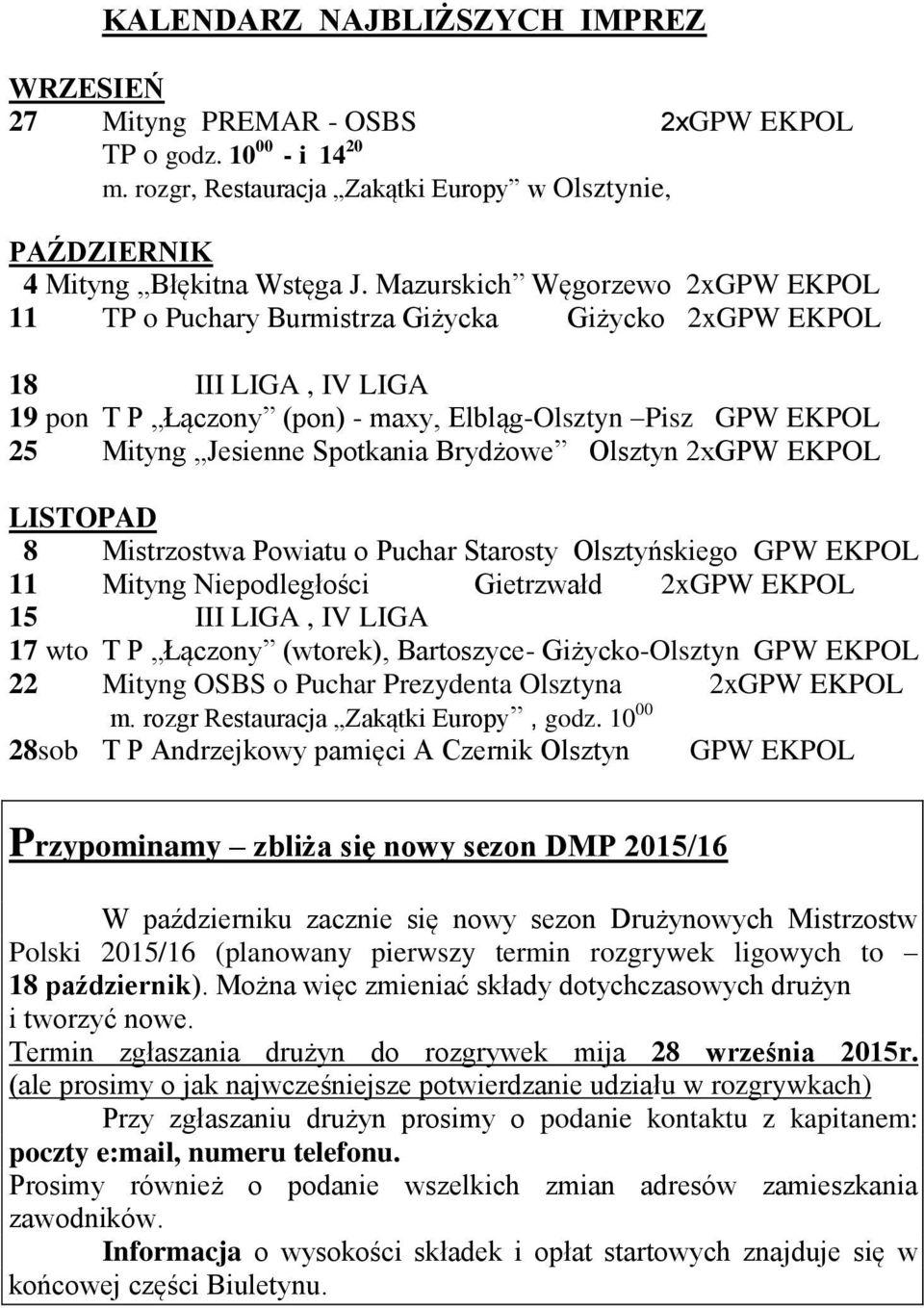 Spotkania Brydżowe Olsztyn 2xGPW EKPOL LISTOPAD 8 Mistrzostwa Powiatu o Puchar Starosty Olsztyńskiego GPW EKPOL 11 Mityng Niepodległości Gietrzwałd 2xGPW EKPOL 15 III LIGA, IV LIGA 17 wto T P Łączony