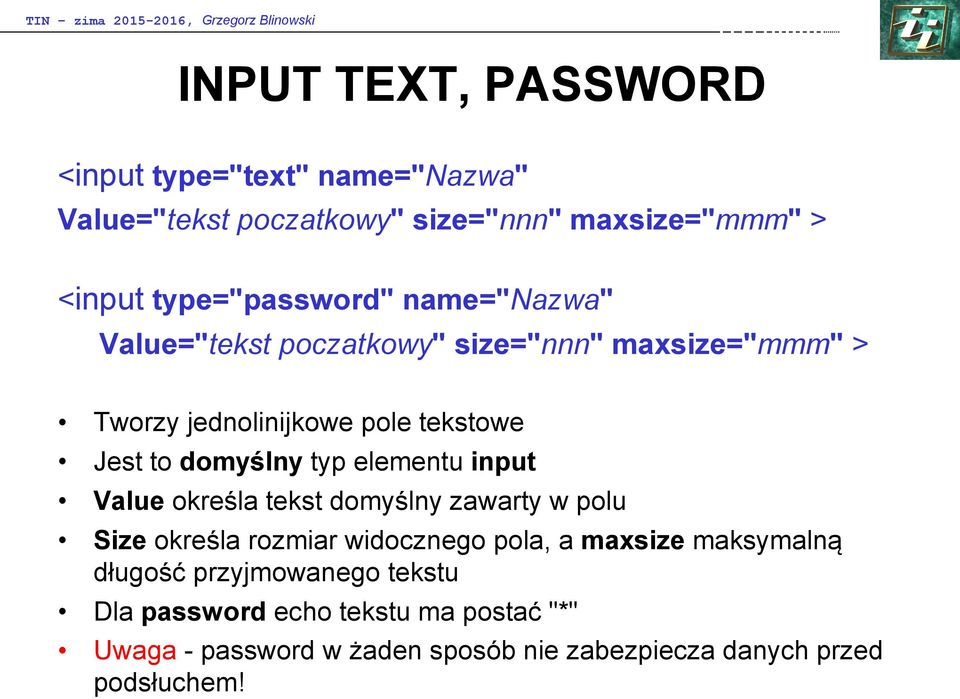 domyślny typ elementu input Value określa tekst domyślny zawarty w polu Size określa rozmiar widocznego pola, a maxsize