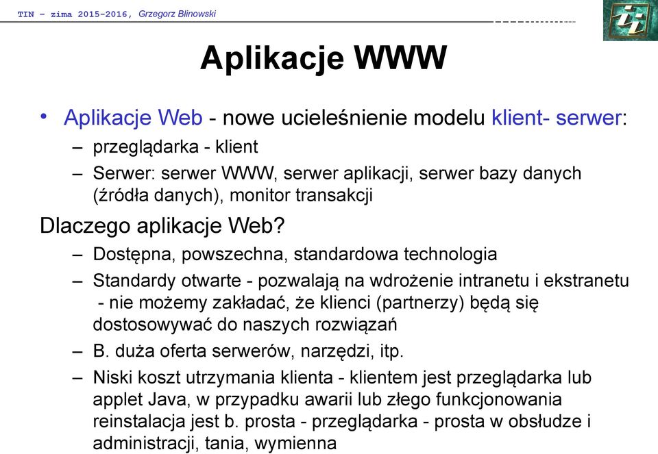 Dostępna, powszechna, standardowa technologia Standardy otwarte - pozwalają na wdrożenie intranetu i ekstranetu - nie możemy zakładać, że klienci (partnerzy) będą się