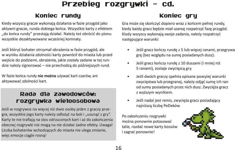 Kiedy wszyscy wykonają swoje zadania, należy rozpatrzyć następujące warunki: Jeśli któryś bohater otrzymał obrażenia w fazie przygód, ale w wyniku działania zdolności karty powrócił do miasta lub