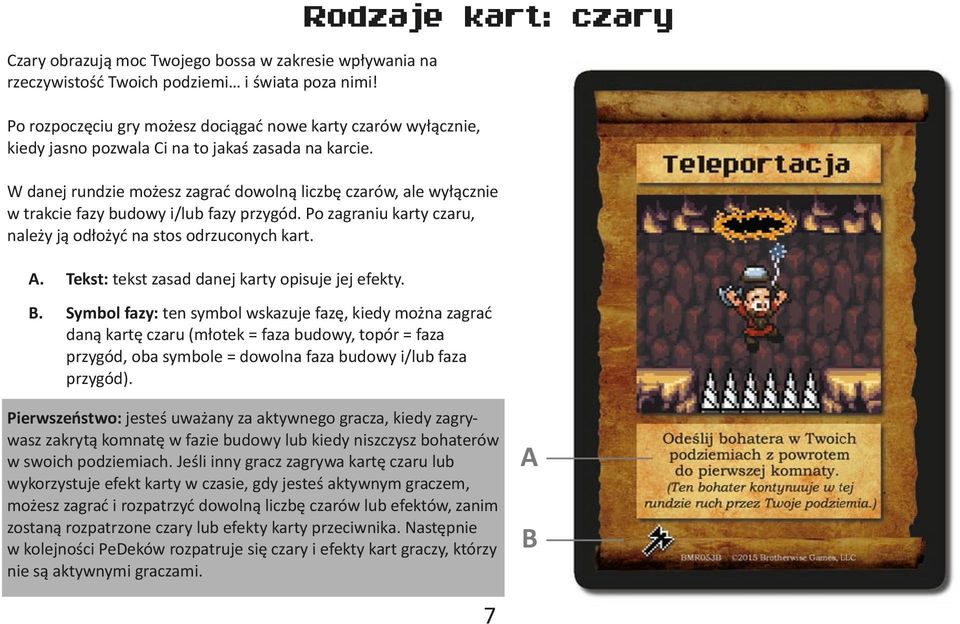 W danej rundzie możesz zagrać dowolną liczbę czarów, ale wyłącznie w trakcie fazy budowy i/lub fazy przygód. Po zagraniu karty czaru, należy ją odłożyć na stos odrzuconych kart. A.