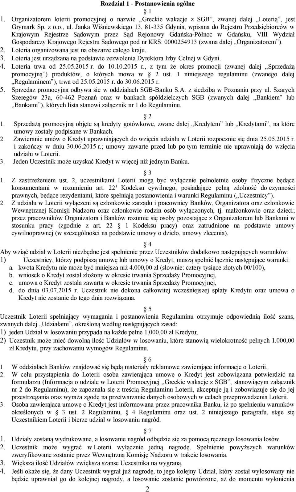 Sądowego pod nr KRS: 0000254913 (zwana dalej Organizatorem ). 2. Loteria organizowana jest na obszarze całego kraju. 3. Loteria jest urządzana na podstawie zezwolenia Dyrektora Izby Celnej w Gdyni. 4.