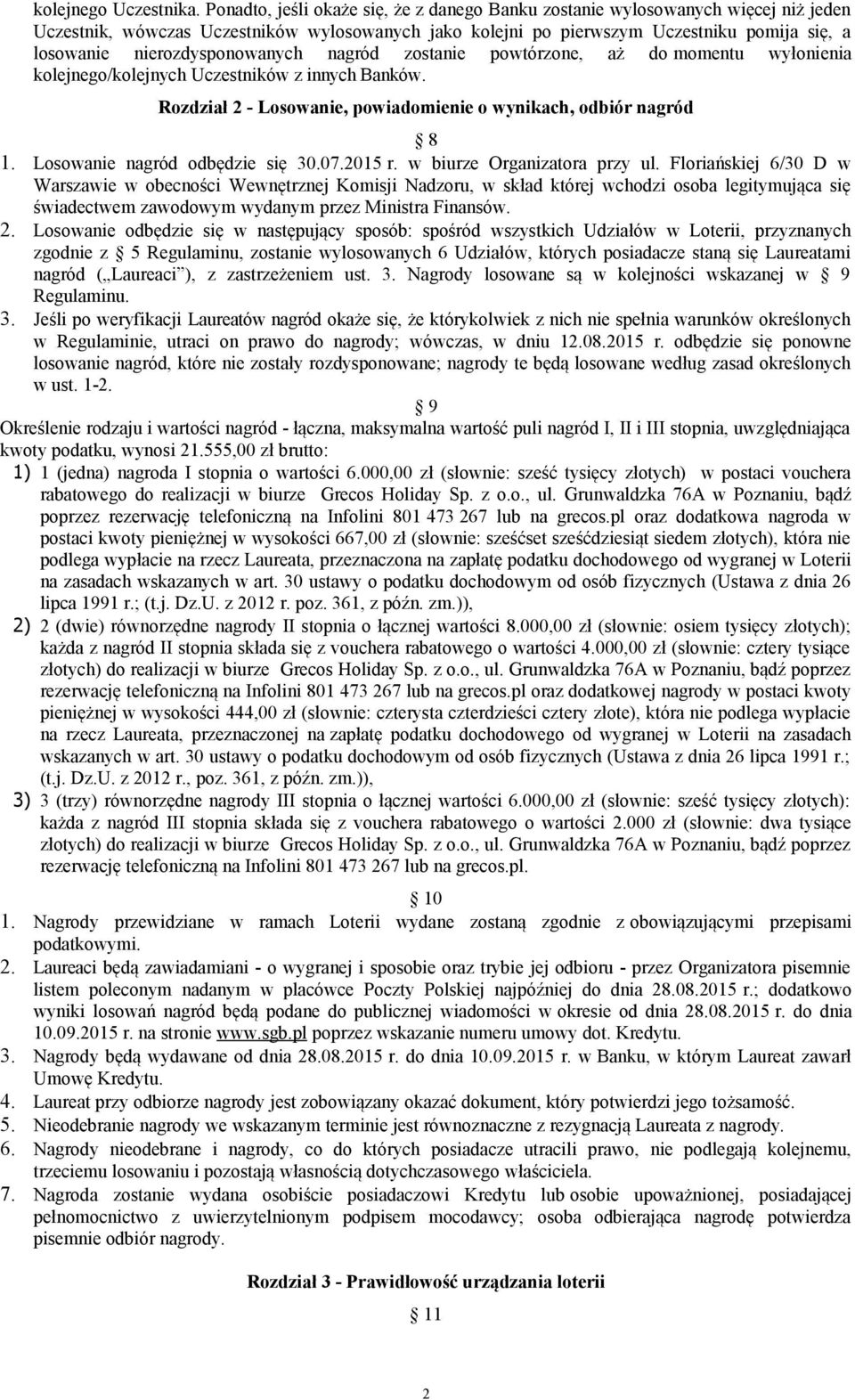 nierozdysponowanych nagród zostanie powtórzone, aż do momentu wyłonienia kolejnego/kolejnych Uczestników z innych Banków. Rozdział 2 - Losowanie, powiadomienie o wynikach, odbiór nagród 8 1.