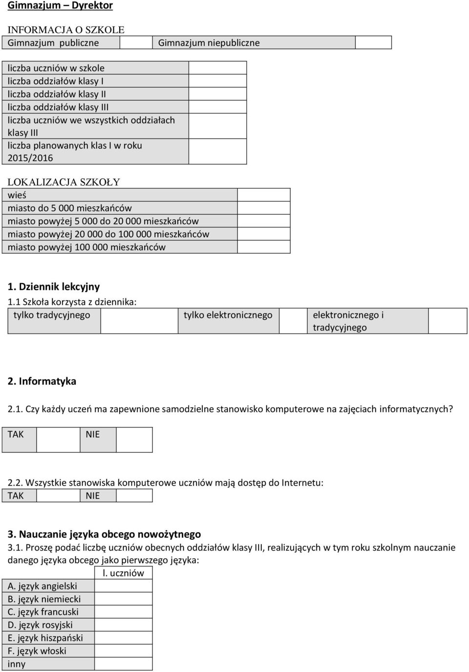 000 mieszkańców miasto powyżej 100 000 mieszkańców 1. Dziennik lekcyjny 1.1 Szkoła korzysta z dziennika: tylko tradycyjnego tylko elektronicznego elektronicznego i tradycyjnego 2. Informatyka 2.1. Czy każdy uczeń ma zapewnione samodzielne stanowisko komputerowe na zajęciach informatycznych?