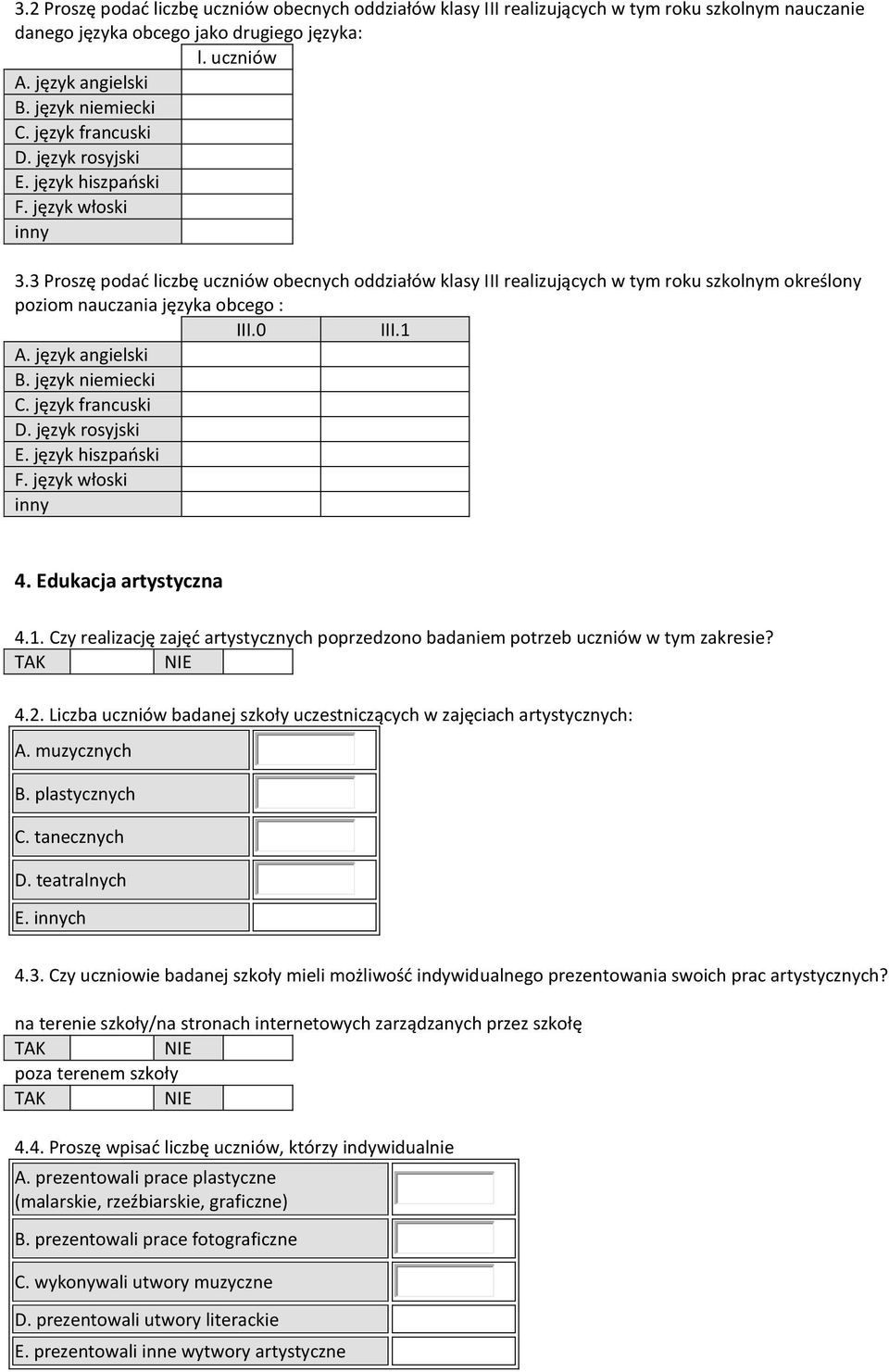 3 Proszę podać liczbę uczniów obecnych oddziałów klasy III realizujących w tym szkolnym określony poziom nauczania języka obcego : III.0 III.1 A. język angielski B. język niemiecki C.