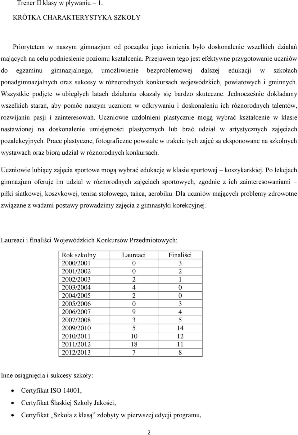 Przejawem tego jest efektywne przygotowanie uczniów do egzaminu gimnazjalnego, umożliwienie bezproblemowej dalszej edukacji w szkołach ponadgimnazjalnych oraz sukcesy w różnorodnych konkursach