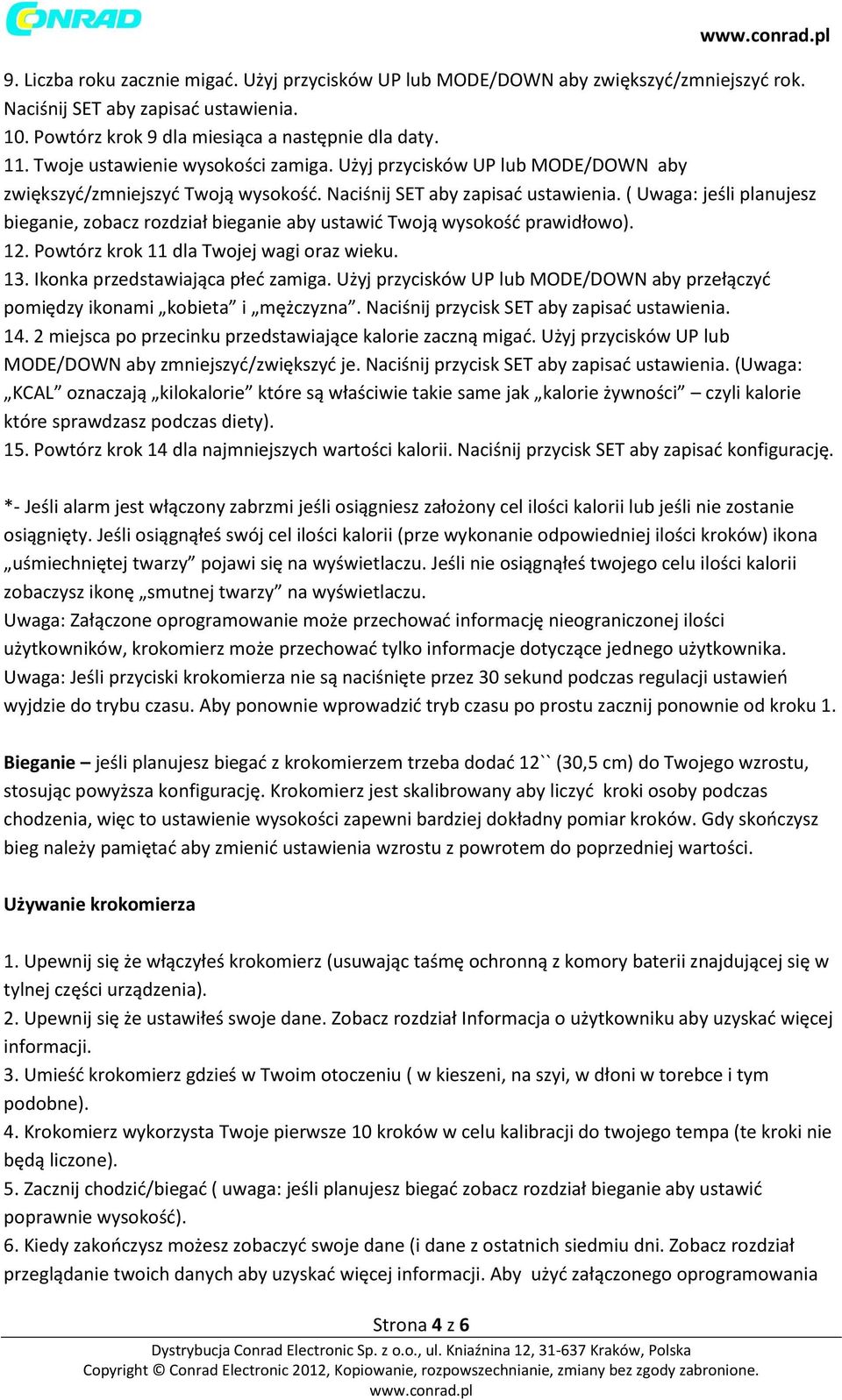 ( Uwaga: jeśli planujesz bieganie, zobacz rozdział bieganie aby ustawić Twoją wysokość prawidłowo). 12. Powtórz krok 11 dla Twojej wagi oraz wieku. 13. Ikonka przedstawiająca płeć zamiga.