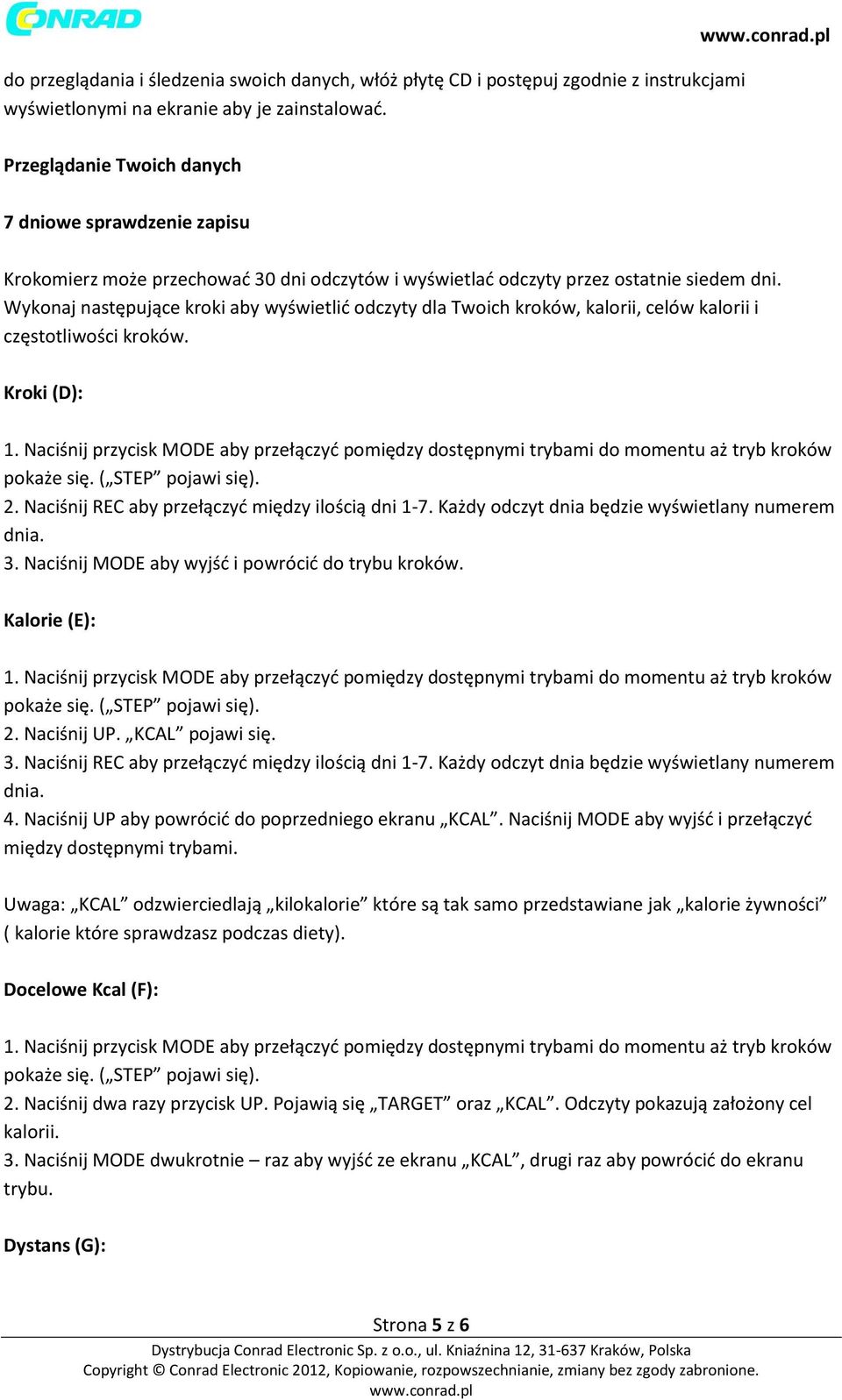 Wykonaj następujące kroki aby wyświetlić odczyty dla Twoich kroków, kalorii, celów kalorii i częstotliwości kroków. Kroki (D): 2. Naciśnij REC aby przełączyć między ilością dni 1-7.