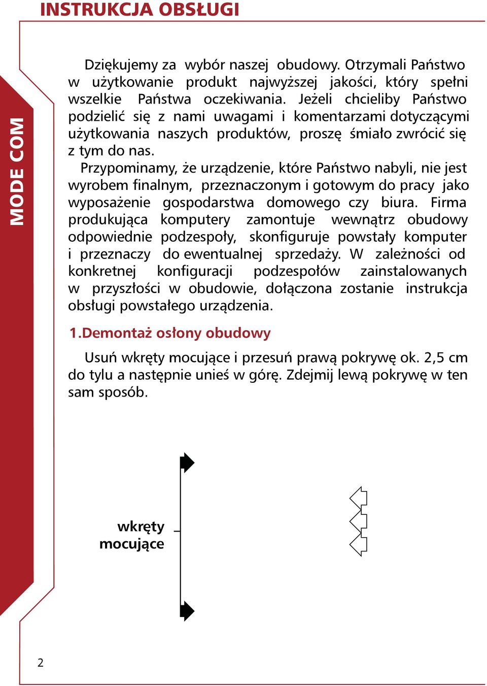 Przypominamy, że urządzenie, które Państwo nabyli, nie jest wyrobem finalnym, przeznaczonym i gotowym do pracy jako wyposażenie gospodarstwa domowego czy biura.