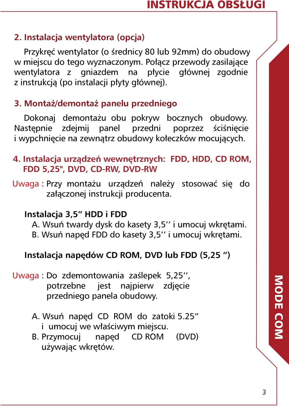 Montaż/demontaż panelu przedniego Dokonaj demontażu obu pokryw bocznych obudowy. Następnie zdejmij panel przedni poprzez ściśnięcie i wypchnięcie na zewnątrz obudowy kołeczków mocujących. 4.