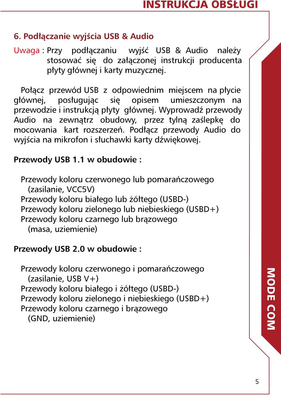 Wyprowadź przewody Audio na zewnątrz obudowy, przez tylną zaślepkę do mocowania kart rozszerzeń. Podłącz przewody Audio do wyjścia na mikrofon i słuchawki karty dźwiękowej. Przewody USB 1.