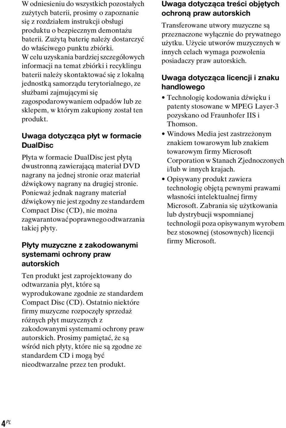 W celu uzyskania bardziej szczegółowych informacji na temat zbiórki i recyklingu baterii należy skontaktować się z lokalną jednostką samorządu terytorialnego, ze służbami zajmującymi się