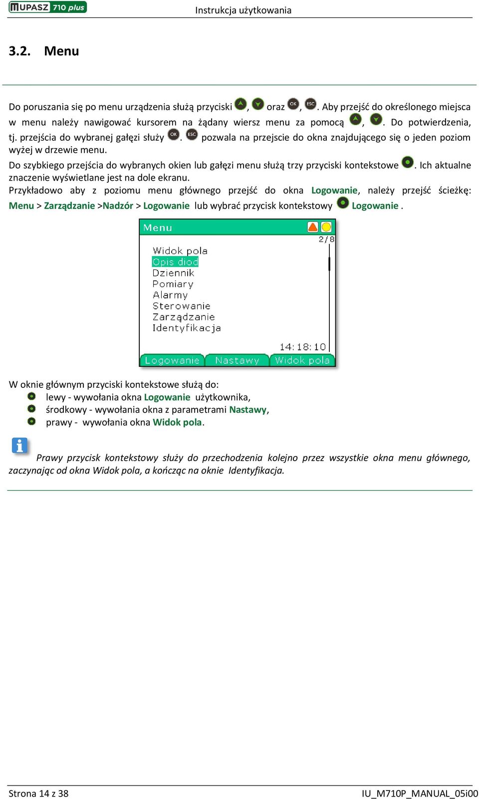 Do szybkiego przejścia do wybranych okien lub gałęzi menu służą trzy przyciski kontekstowe. Ich aktualne znaczenie wyświetlane jest na dole ekranu.