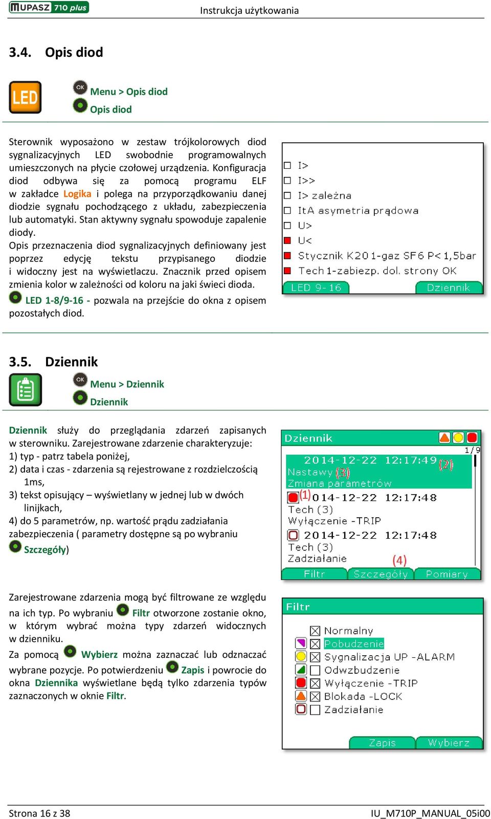Stan aktywny sygnału spowoduje zapalenie diody. Opis przeznaczenia diod sygnalizacyjnych definiowany jest poprzez edycję tekstu przypisanego diodzie i widoczny jest na wyświetlaczu.