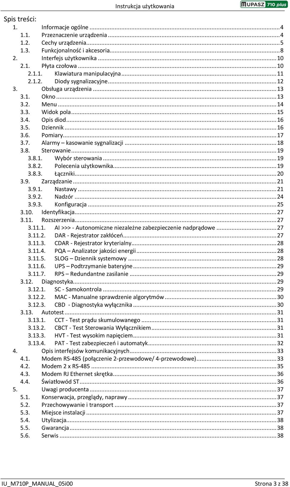 3.7. Alarmy kasowanie sygnalizacji... 18 3.8. Sterowanie... 19 3.8.1. Wybór sterowania... 19 3.8.2. Polecenia użytkownika... 19 3.8.3. Łączniki... 20 3.9. Zarządzanie... 21 3.9.1. Nastawy... 21 3.9.2. Nadzór.