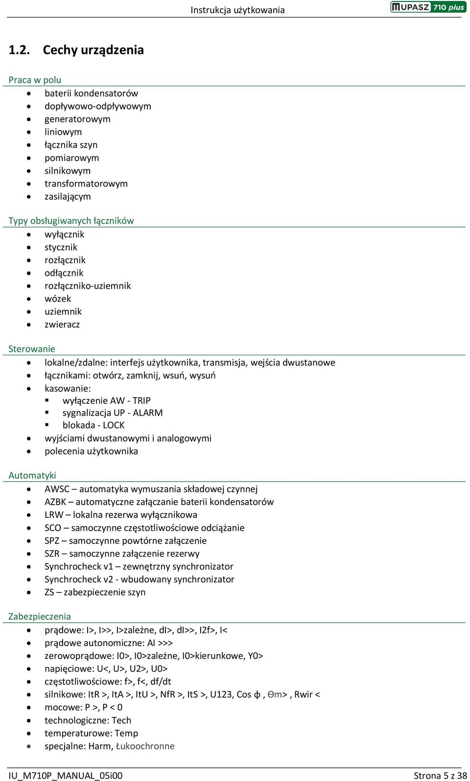wsuń, wysuń kasowanie: wyłączenie AW - TRIP sygnalizacja UP - ALARM blokada - LOCK wyjściami dwustanowymi i analogowymi polecenia użytkownika Automatyki AWSC automatyka wymuszania składowej czynnej