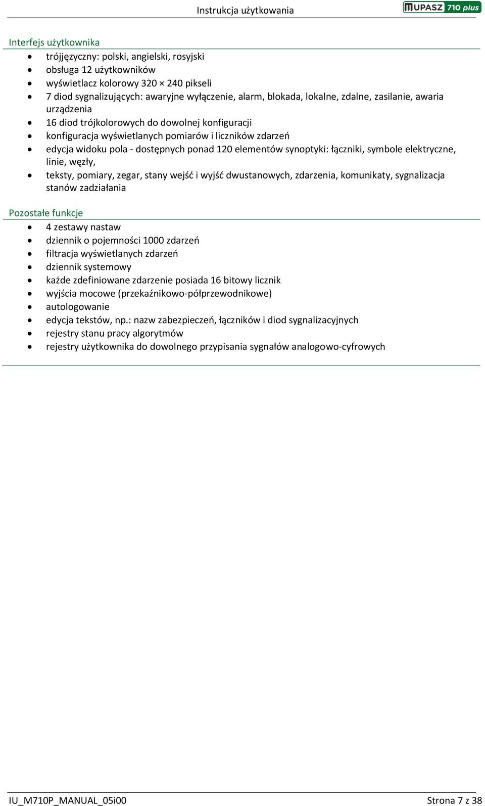 synoptyki: łączniki, symbole elektryczne, linie, węzły, teksty, pomiary, zegar, stany wejść i wyjść dwustanowych, zdarzenia, komunikaty, sygnalizacja stanów zadziałania Pozostałe funkcje 4 zestawy