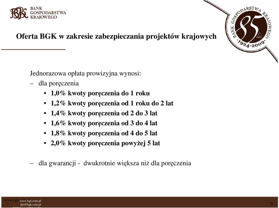 kwoty poręczenia od 2 do 3 lat 1,6% kwoty poręczenia od 3 do 4 lat 1,8% kwoty poręczenia od 4