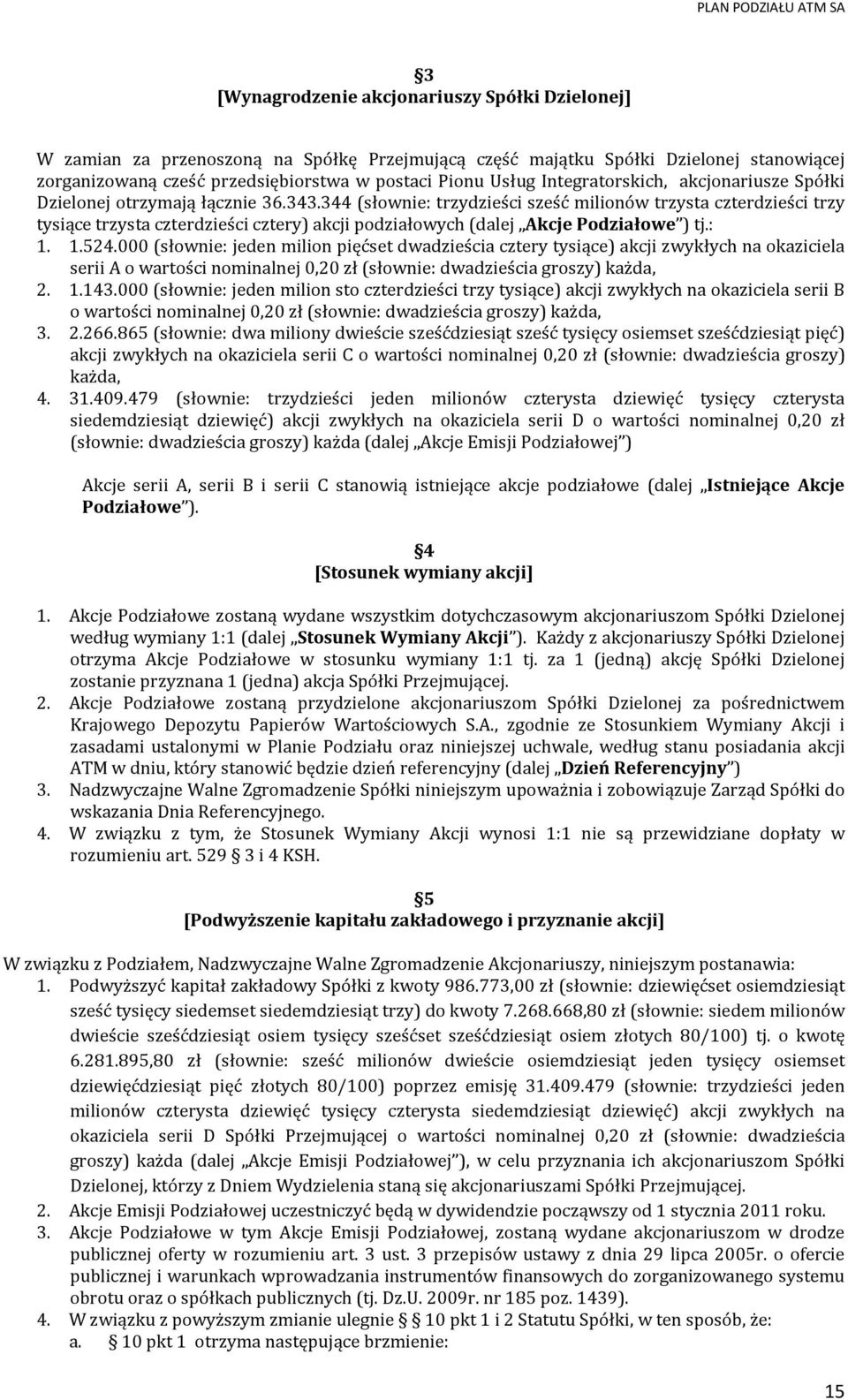 344 (słownie: trzydzieści sześć milionów trzysta czterdzieści trzy tysiące trzysta czterdzieści cztery) akcji podziałowych (dalej Akcje Podziałowe ) tj.: 1. 1.524.