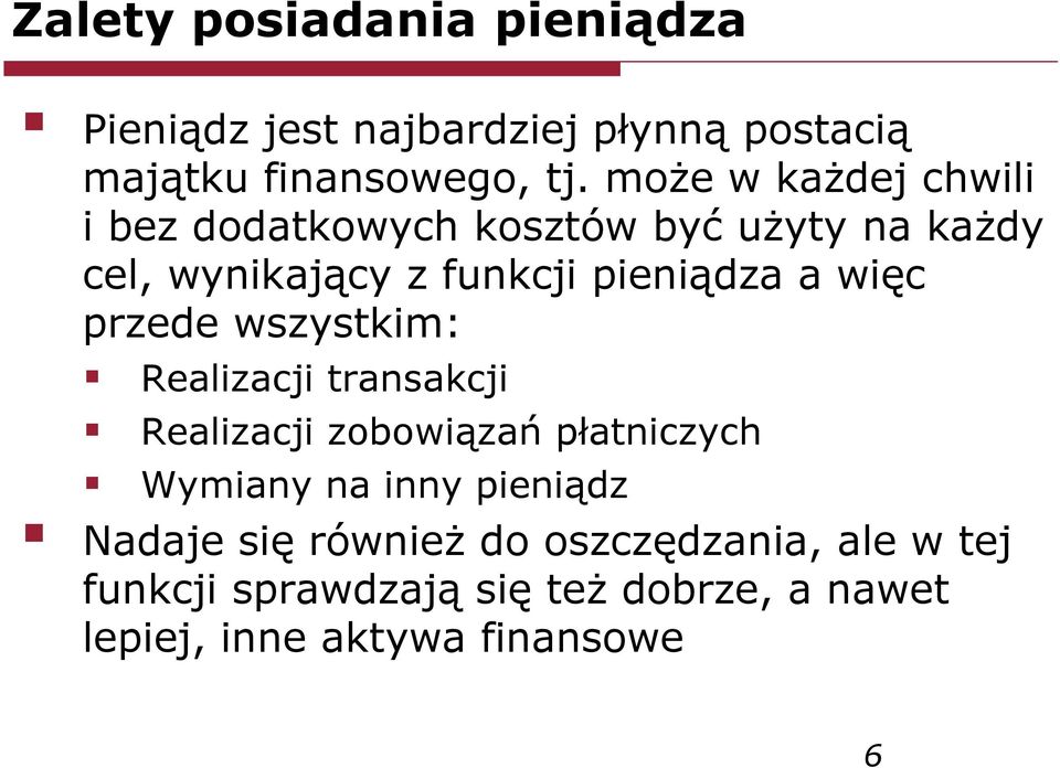 więc pzede wszystkim: Realizacji tansakcji Realizacji zobowiązań płatniczych Wymiany na inny pieniądz