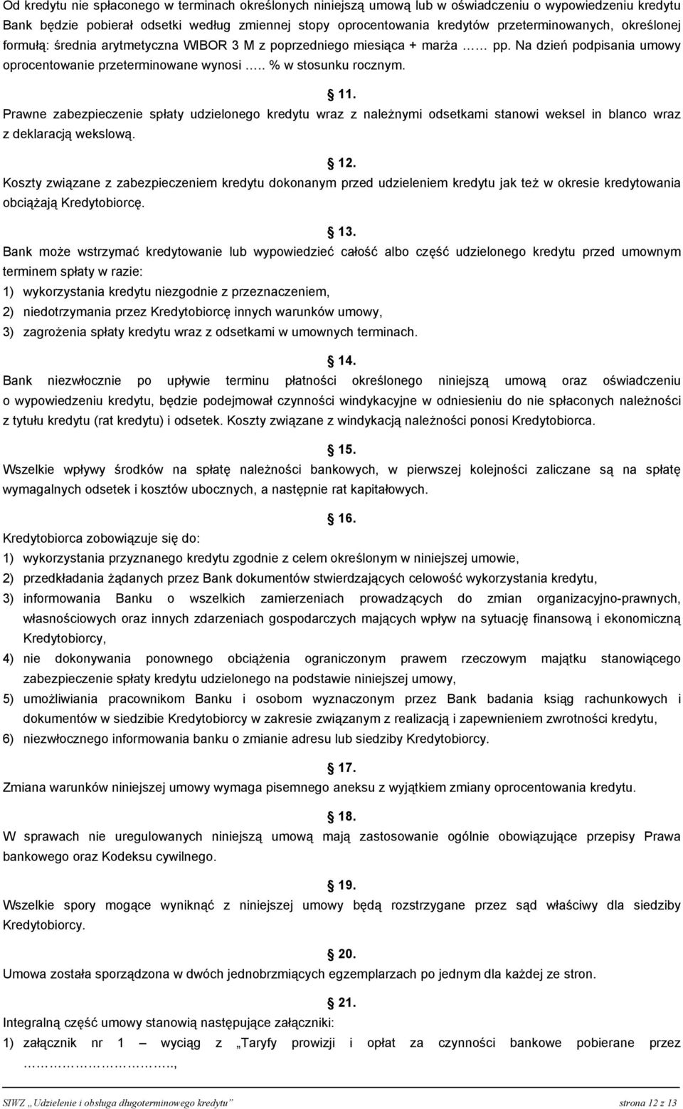 Prawne zabezpieczenie spłaty udzielonego kredytu wraz z należnymi odsetkami stanowi weksel in blanco wraz z deklaracją wekslową. 12.