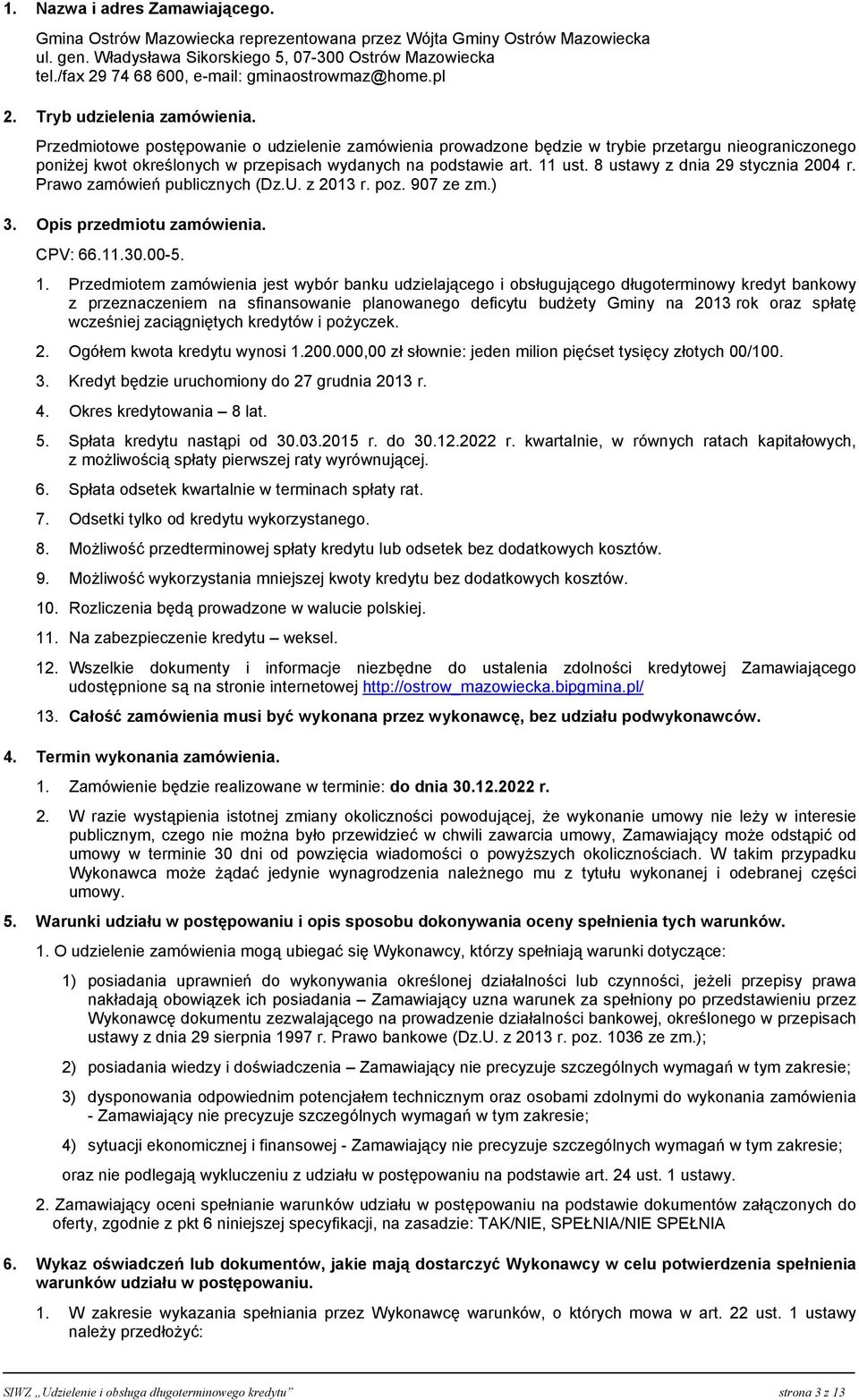 Przedmiotowe postępowanie o udzielenie zamówienia prowadzone będzie w trybie przetargu nieograniczonego poniżej kwot określonych w przepisach wydanych na podstawie art. 11 ust.