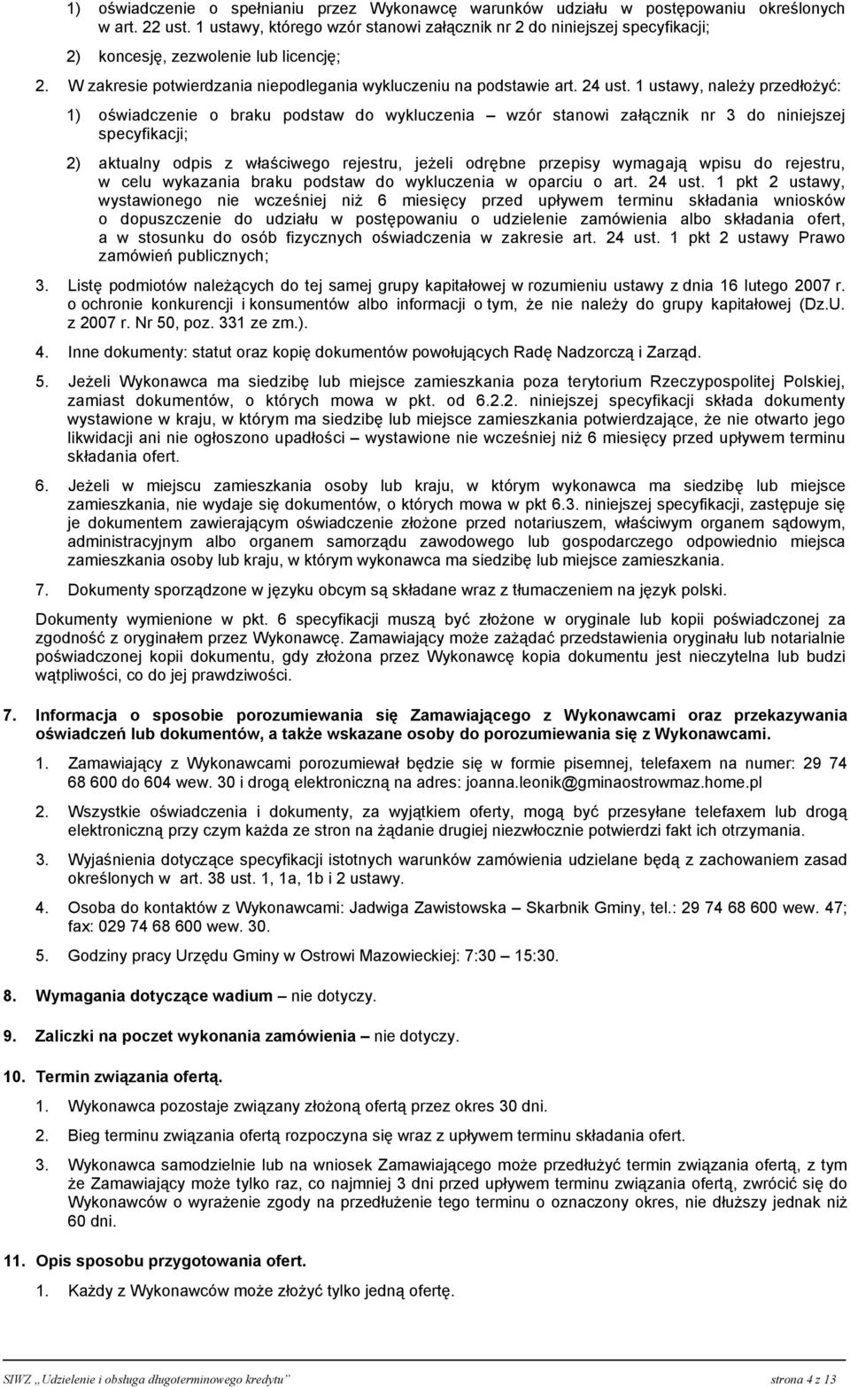 1 ustawy, należy przedłożyć: 1) oświadczenie o braku podstaw do wykluczenia wzór stanowi załącznik nr 3 do niniejszej specyfikacji; 2) aktualny odpis z właściwego rejestru, jeżeli odrębne przepisy