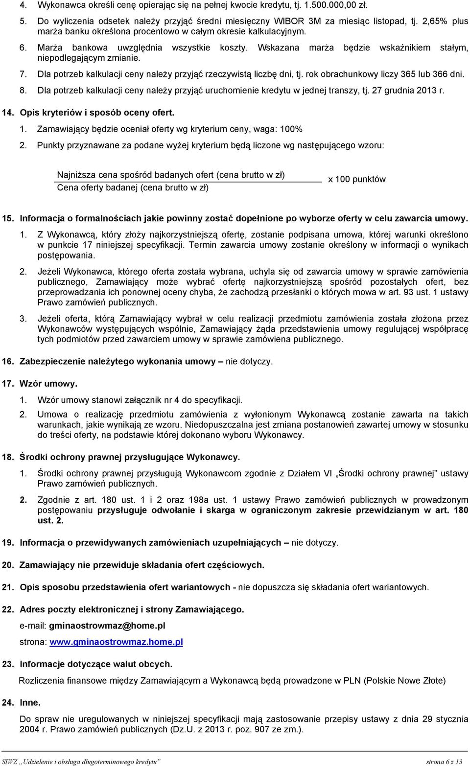 Dla potrzeb kalkulacji ceny należy przyjąć rzeczywistą liczbę dni, tj. rok obrachunkowy liczy 365 lub 366 dni. 8. Dla potrzeb kalkulacji ceny należy przyjąć uruchomienie kredytu w jednej transzy, tj.