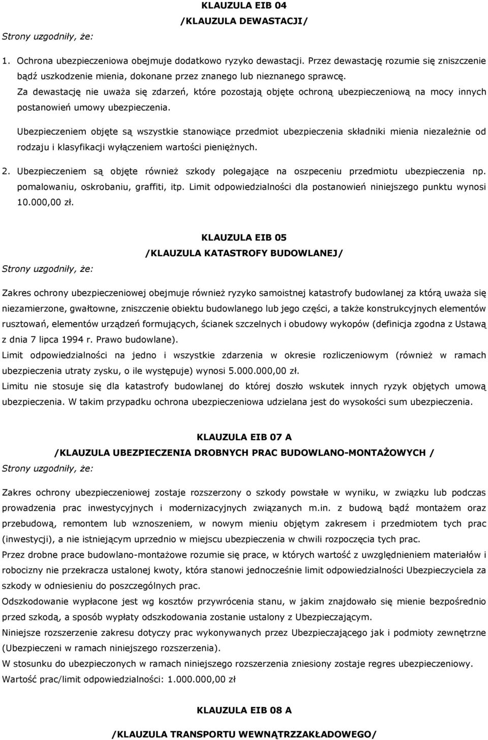 Za dewastację nie uważa się zdarzeń, które pozostają objęte ochroną ubezpieczeniową na mocy innych postanowień umowy ubezpieczenia.