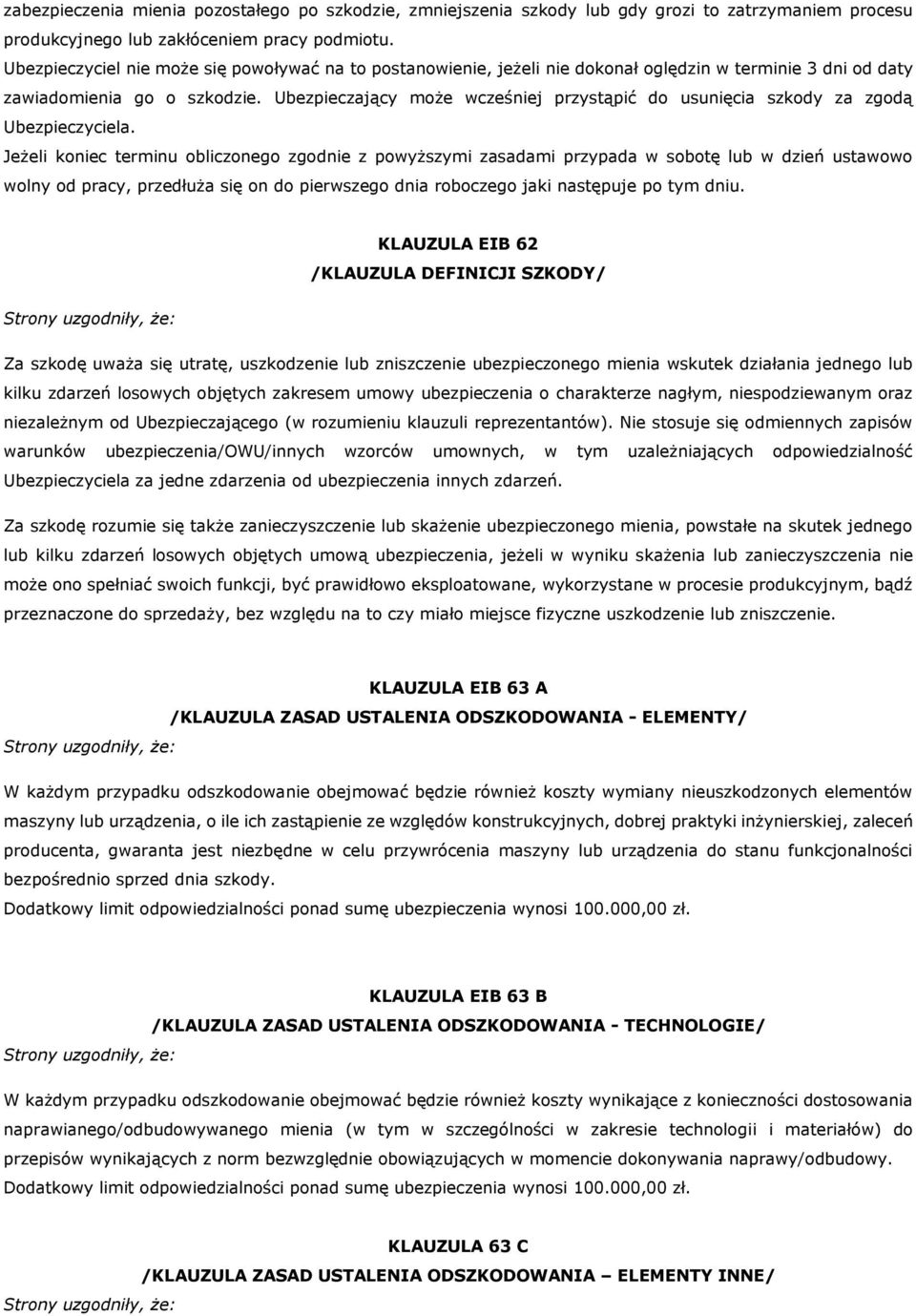 Ubezpieczający może wcześniej przystąpić do usunięcia szkody za zgodą Ubezpieczyciela.