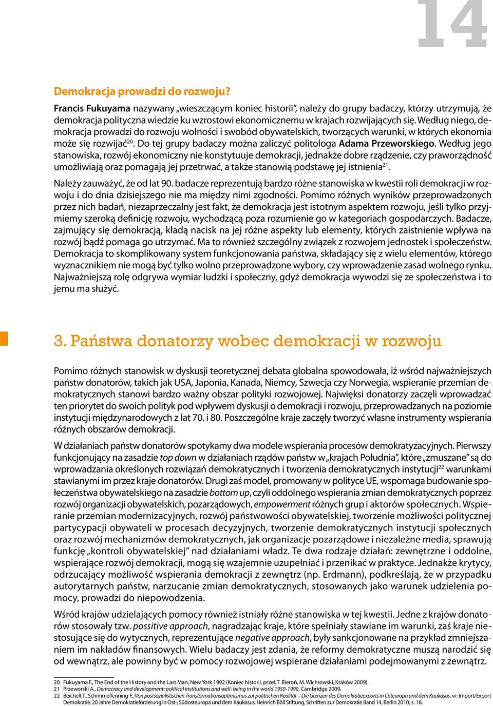 Według niego, demokracja prowadzi do rozwoju wolności i swobód obywatelskich, tworzących warunki, w których ekonomia może się rozwijać 20.