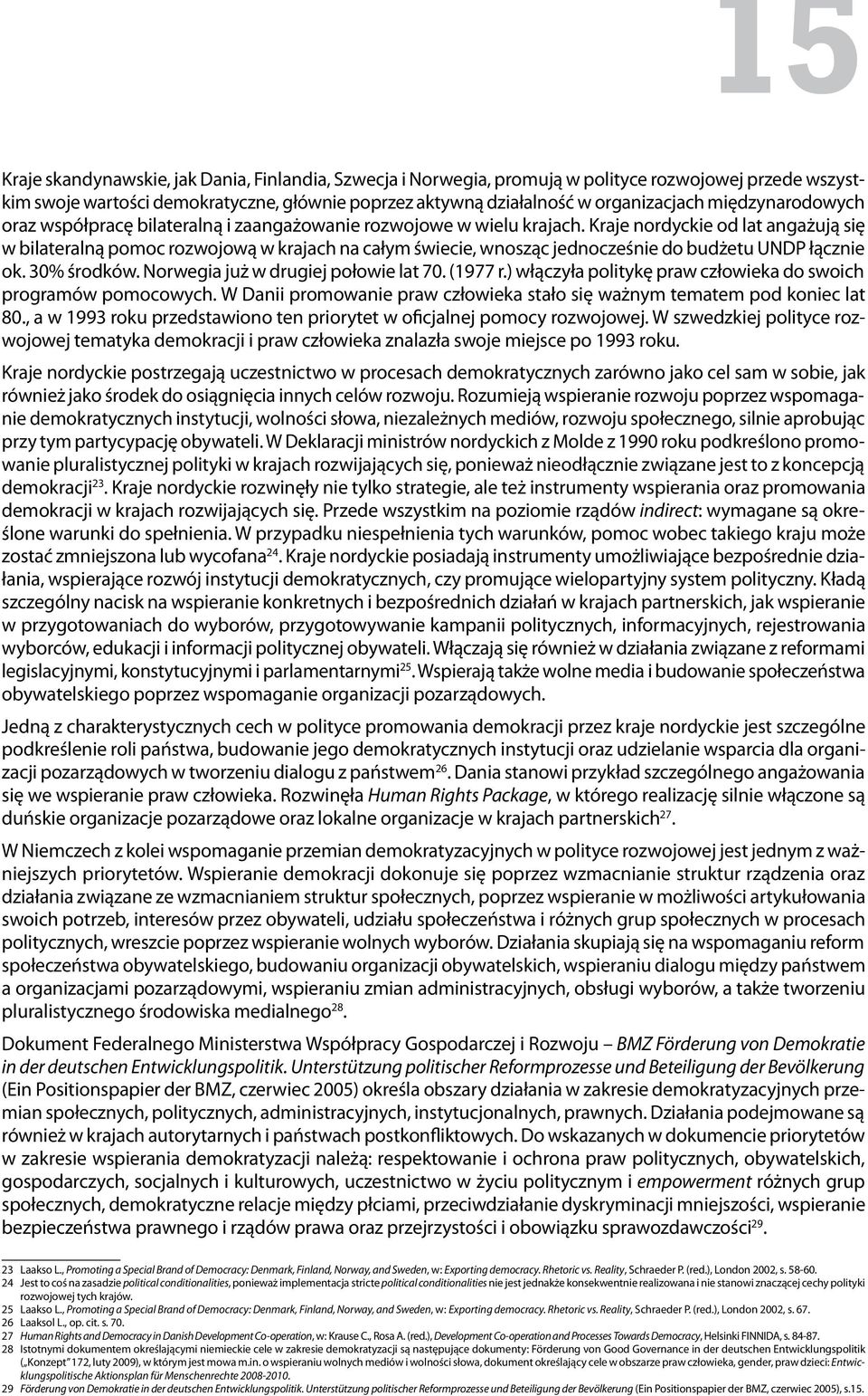 Kraje nordyckie od lat angażują się w bilateralną pomoc rozwojową w krajach na całym świecie, wnosząc jednocześnie do budżetu UNDP łącznie ok. 30% środków. Norwegia już w drugiej połowie lat 70.