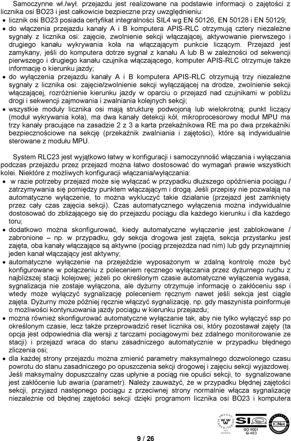 EN 50128 i EN 50129; do włączenia przejazdu kanały A i B komputera APIS-RLC otrzymują cztery niezależne sygnały z licznika osi: zajęcie, zwolnienie sekcji włączającej, aktywowanie pierwszego i