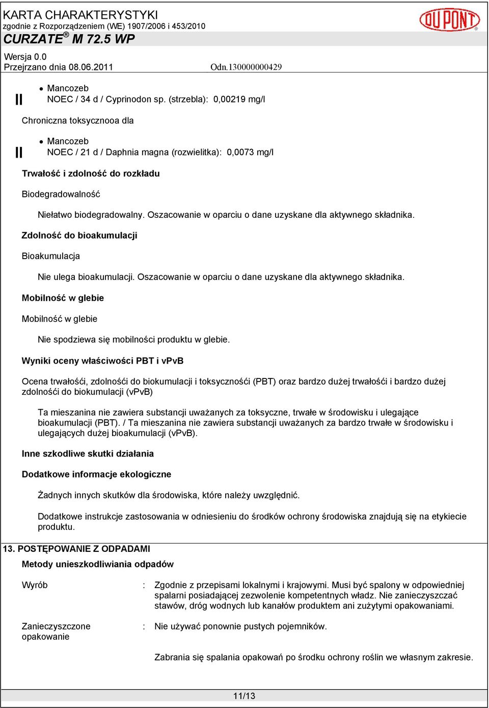Oszacowanie w oparciu o dane uzyskane dla aktywnego składnika. Zdolność do bioakumulacji Bioakumulacja Nie ulega bioakumulacji. Oszacowanie w oparciu o dane uzyskane dla aktywnego składnika.
