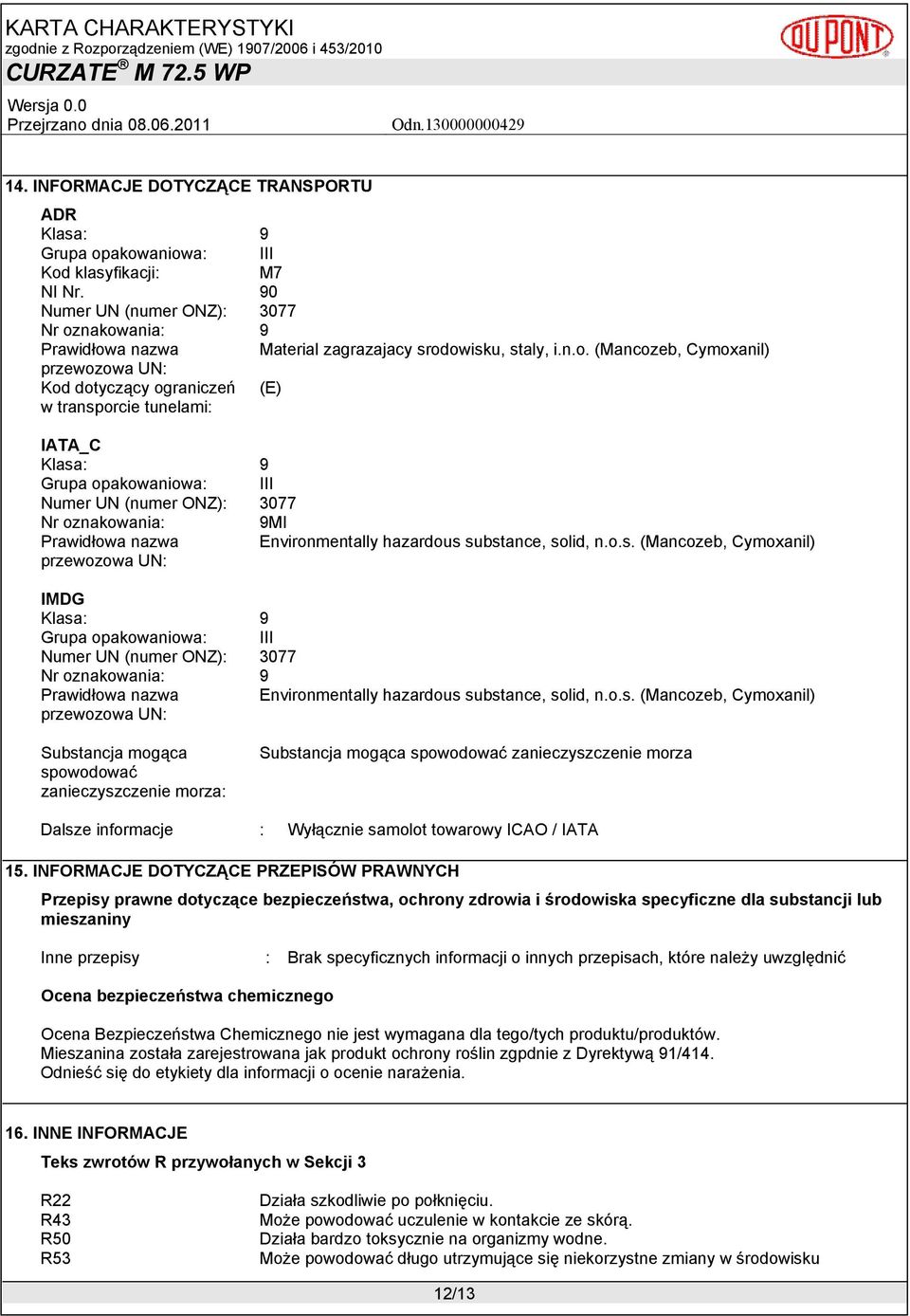 nakowania: 9 Prawidłowa nazwa Material zagrazajacy srodowisku, staly, i.n.o. (Mancozeb, Cymoxanil) przewozowa UN: Kod dotyczący ograniczeń (E) w transporcie tunelami: IATA_C Klasa: 9 Grupa