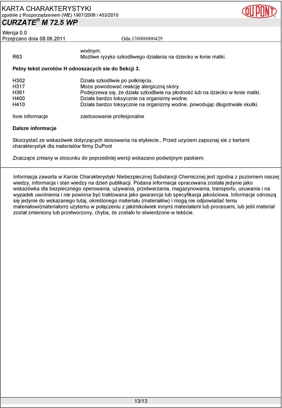 Działa bardzo toksycznie na organizmy wodne, powodując długotrwałe skutki. zastosowanie profesjonalne Dalsze informacje Skorzystać ze wskazówek dotyczących stosowania na etykiecie.