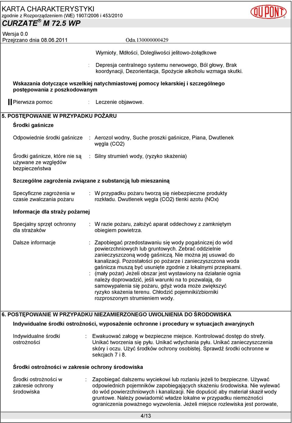 POSTĘPOWANIE W PRZYPADKU POŻARU Środki gaśnicze Odpowiednie środki gaśnicze Środki gaśnicze, które nie są używane ze względów bezpieczeństwa : Aerozol wodny, Suche proszki gaśnicze, Piana, Dwutlenek