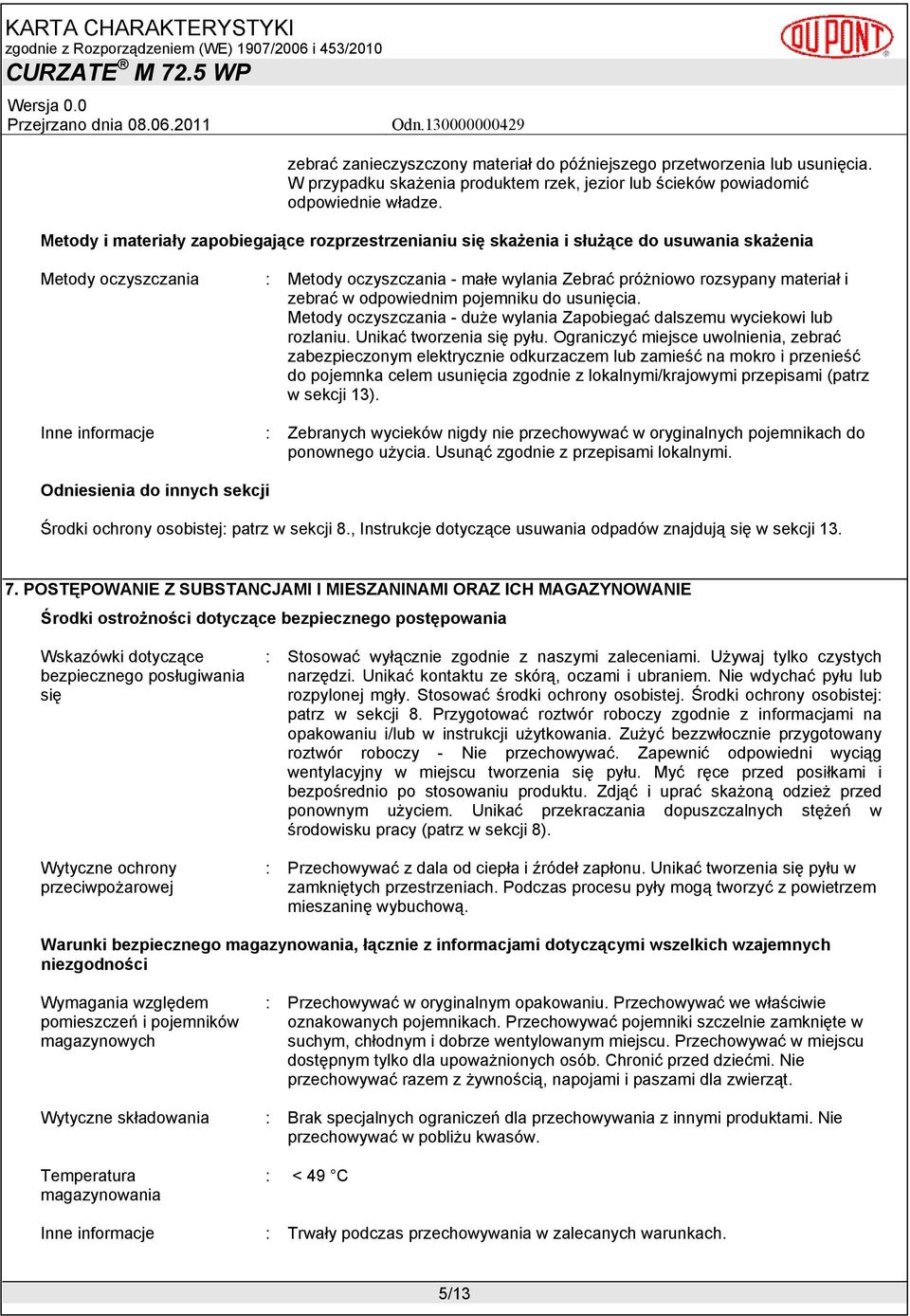 materiał i zebrać w odpowiednim pojemniku do usunięcia. Metody oczyszczania - duże wylania Zapobiegać dalszemu wyciekowi lub rozlaniu. Unikać tworzenia się pyłu.