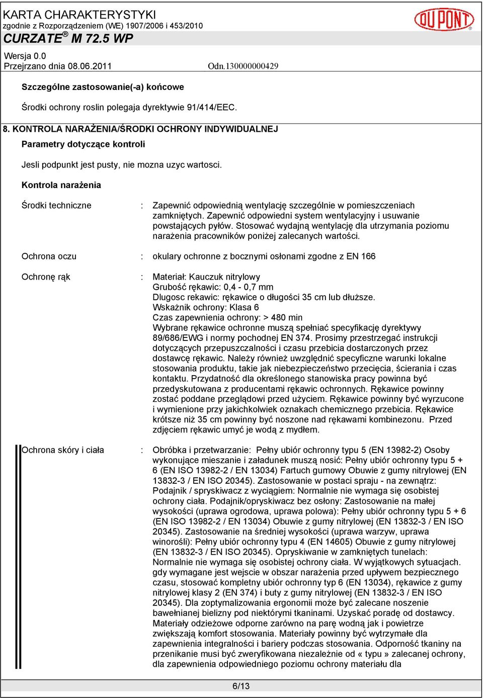 Kontrola narażenia Środki techniczne : Zapewnić odpowiednią wentylację szczególnie w pomieszczeniach zamkniętych. Zapewnić odpowiedni system wentylacyjny i usuwanie powstających pyłów.